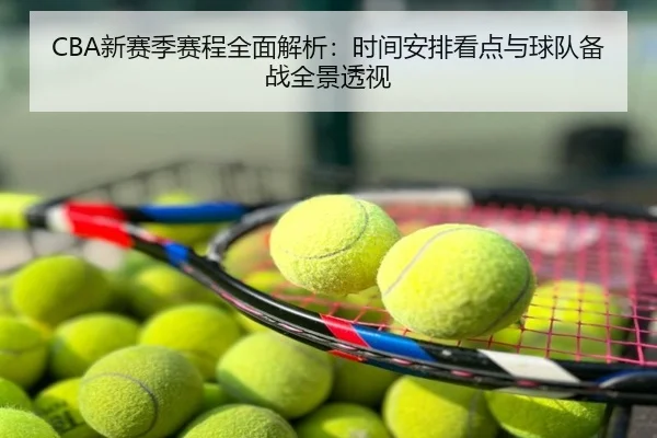 CBA新赛季赛程全面解析：时间安排看点与球队备战全景透视